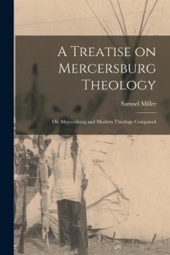 Coperta cărții A Treatise on Mercersburg Theology: Or, Mercersburg and Modern Theology Compared