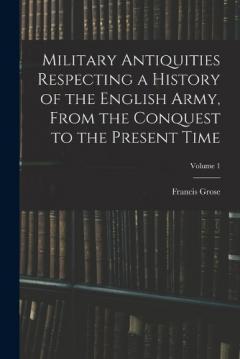 Coperta cărții Military Antiquities Respecting a History of the English Army, From the Conquest to the Present Time; Volume 1