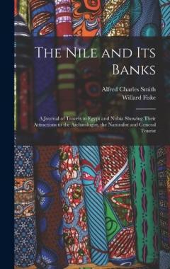 The Nile and its Banks: A Journal of Travels in Egypt and Nubia Showing Their Attractions to the Archæologist, the Naturalist and General Tourist