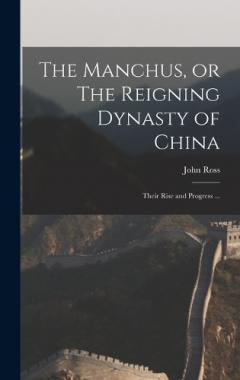 The Manchus, or The Reigning Dynasty of China; Their Rise and Progress ...