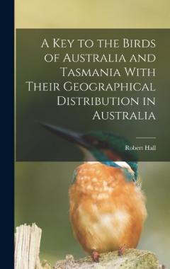 Coperta cărții A key to the Birds of Australia and Tasmania With Their Geographical Distribution in Australia