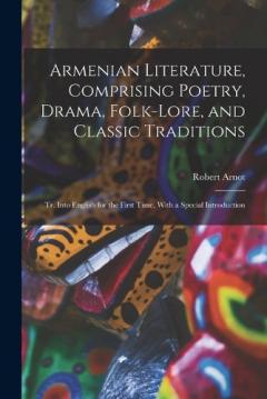 Coperta cărții Armenian Literature, Comprising Poetry, Drama, Folk-lore, and Classic Traditions; tr. Into English for the First Time, With a Special Introduction