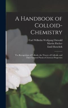 Coperta cărții A Handbook of Colloid-chemistry; the Recognition of Colloids, the Theory of Colloids, and Their General Physico-chemical Properties