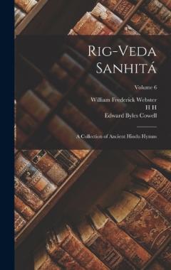 Coperta cărții Rig-veda Sanhitá: A Collection of Ancient Hindu Hymns; Volume 6