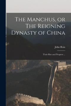 The Manchus, or The Reigning Dynasty of China; Their Rise and Progress ...