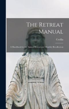 The Retreat Manual: A Handbook for the Annual Retreat and Monthly Recollection