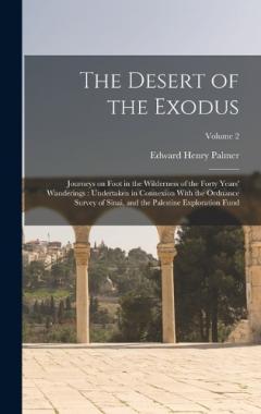 Coperta cărții The Desert of the Exodus: Journeys on Foot in the Wilderness of the Forty Years' Wanderings: Undertaken in Connexion With the Ordnance Survey of Sinai, and the Palestine Exploration Fund; Volume 2