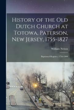 History of the Old Dutch Church at Totowa, Paterson, New Jersey, 1755-1827: Baptismal Register, 1756-1808