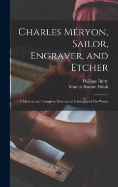 Coperta cărții Charles Méryon, Sailor, Engraver, and Etcher: A Memoir and Complete Descriptive Catalogue of his Works