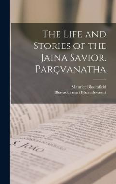 The Life and Stories of the Jaina Savior, Parçvanatha