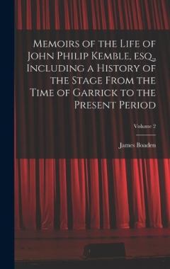 Memoirs of the Life of John Philip Kemble, esq., Including a History of the Stage From the Time of Garrick to the Present Period; Volume 2