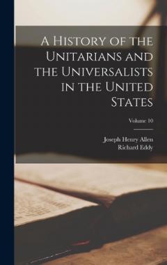 A History of the Unitarians and the Universalists in the United States; Volume 10