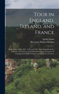 Tour in England, Ireland, and France: In the Years 1826, 1827, 1828 and 1829; With Remarks on the Manners and Customs of the Inhabitants, and Anecdotes of Distinguished Public Characters. In a Series of Letters