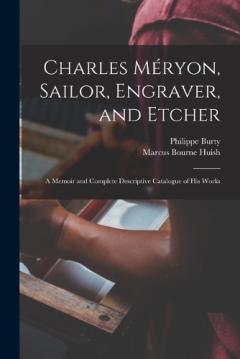 Coperta cărții Charles Méryon, Sailor, Engraver, and Etcher: A Memoir and Complete Descriptive Catalogue of his Works