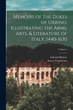 Memoirs of the Dukes of Urbino, Illustrating the Arms, Arts, & Literature of Italy, 1440-1630; Volume 2