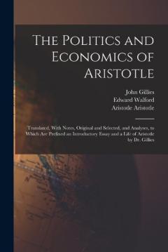 Coperta cărții The Politics and Economics of Aristotle: Translated, With Notes, Original and Selected, and Analyses, to Which are Prefixed an Introductory Essay and a Life of Aristotle by Dr. Gillies