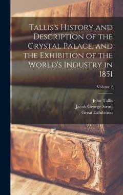 Coperta cărții Tallis's History and Description of the Crystal Palace, and the Exhibition of the World's Industry in 1851; Volume 2