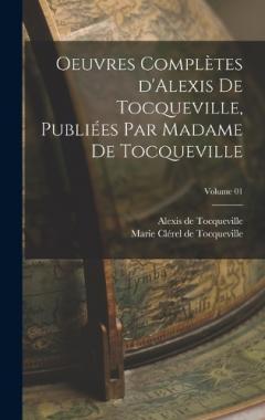 Oeuvres complètes d'Alexis de Tocqueville, publiées par Madame de Tocqueville; Volume 01