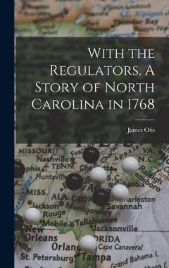 With the Regulators. A Story of North Carolina in 1768