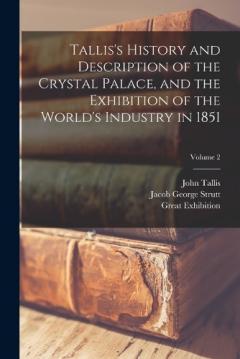 Coperta cărții Tallis's History and Description of the Crystal Palace, and the Exhibition of the World's Industry in 1851; Volume 2