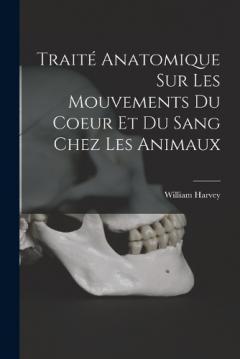 Traité anatomique sur les mouvements du coeur et du sang chez les animaux