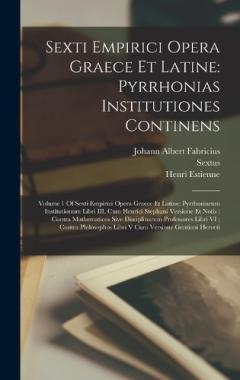 Coperta cărții Sexti Empirici Opera Graece Et Latine: Pyrrhonias Institutiones Continens: Volume 1 Of Sexti Empirici Opera Graece Et Latine: Pyrrhoniarum Institutionum Libri III, Cum Henrici Stephani Versione Et Notis: Contra Mathematicos Sive Disciplinarum Profess