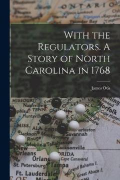 With the Regulators. A Story of North Carolina in 1768