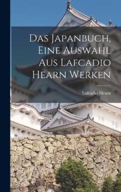 Das Japanbuch, eine auswahl aus Lafcadio Hearn werken