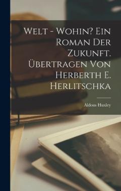 Welt - wohin? Ein Roman der Zukunft. Übertragen von Herberth E. Herlitschka