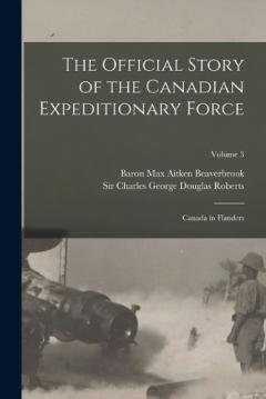 The Official Story of the Canadian Expeditionary Force: Canada in Flanders; Volume 3