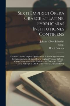 Coperta cărții Sexti Empirici Opera Graece Et Latine: Pyrrhonias Institutiones Continens: Volume 1 Of Sexti Empirici Opera Graece Et Latine: Pyrrhoniarum Institutionum Libri III, Cum Henrici Stephani Versione Et Notis: Contra Mathematicos Sive Disciplinarum Profess
