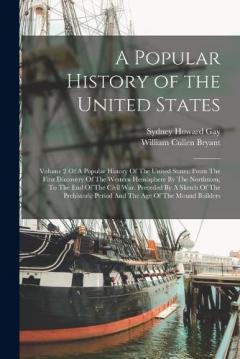 A Popular History of the United States: Volume 2 Of A Popular History Of The United States: From The First Discovery Of The Western Hemisphere By The Northmen, To The End Of The Civil War. Preceded By A Sketch Of The Prehistoric Period And The Age Of