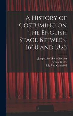 A History of Costuming on the English Stage Between 1660 and 1823