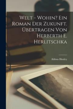 Welt - wohin? Ein Roman der Zukunft. Übertragen von Herberth E. Herlitschka