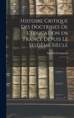 Coperta cărții Histoire critique des doctrines de l'éducation en France depuis le seizième siècle: 1