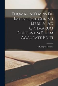 Thomae à Kempis De imitatione Christi libri IV. Ad optimarum editionum fidem accurate editi