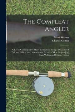 Coperta cărții The Compleat Angler; or, The Contemplative Man's Recreation; Being a Discourse of Fish and Fishing not Unworthy the Perusal of Most Anglers [by] Izaak Walton and Charles Cotton