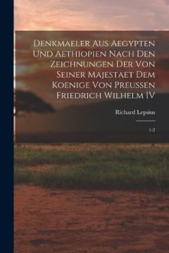 Denkmaeler aus Aegypten und Aethiopien Nach den Zeichnungen der von Seiner Majestaet dem Koenige von Preussen Friedrich Wilhelm IV: 1-2