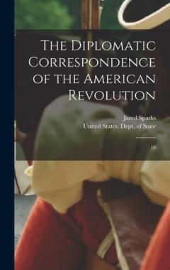 The Diplomatic Correspondence of the American Revolution: 10