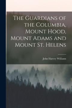 The Guardians of the Columbia, Mount Hood, Mount Adams and Mount St. Helens