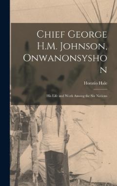 Coperta cărții Chief George H.M. Johnson, Onwanonsyshon: His Life and Work Among the Six Nations