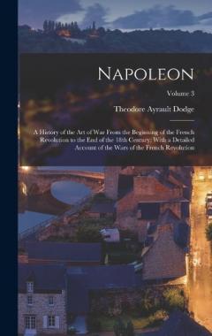 Coperta cărții Napoleon; a History of the art of war From the Beginning of the French Revolution to the end of the 18th Century; With a Detailed Account of the Wars of the French Revolution; Volume 3