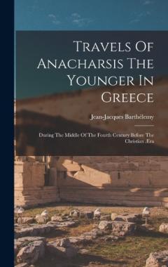 Travels Of Anacharsis The Younger In Greece: During The Middle Of The Fourth Century Before The Christian Æra