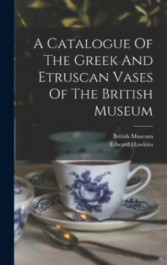 Coperta cărții A Catalogue Of The Greek And Etruscan Vases Of The British Museum