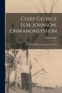Coperta cărții Chief George H.M. Johnson, Onwanonsyshon: His Life and Work Among the Six Nations
