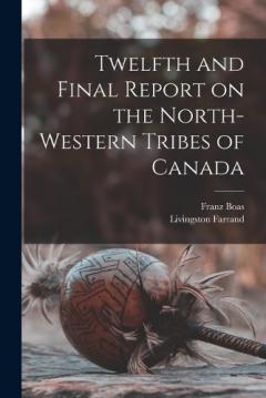 Twelfth and Final Report on the North-western Tribes of Canada