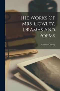 The Works Of Mrs. Cowley, Dramas And Poems