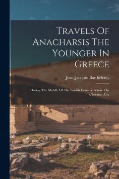 Travels Of Anacharsis The Younger In Greece: During The Middle Of The Fourth Century Before The Christian Æra