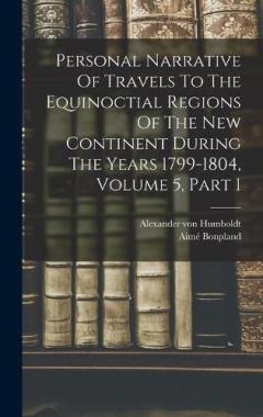 Coperta cărții Personal Narrative Of Travels To The Equinoctial Regions Of The New Continent During The Years 1799-1804, Volume 5, Part 1