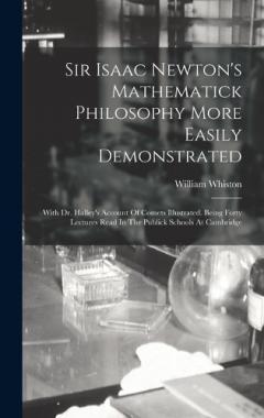 Sir Isaac Newton's Mathematick Philosophy More Easily Demonstrated: With Dr. Halley's Account Of Comets Illustrated. Being Forty Lectures Read In The Publick Schools At Cambridge